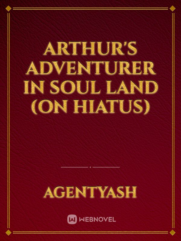 Arthur's Adventurer In Soul Land (On Hiatus)