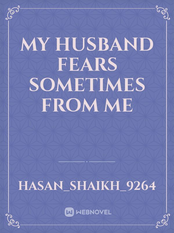 My Husband Fears Sometimes From Me