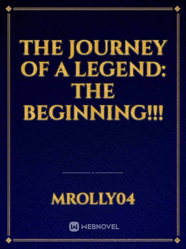 THE JOURNEY OF A LEGEND: THE BEGINNING!!!