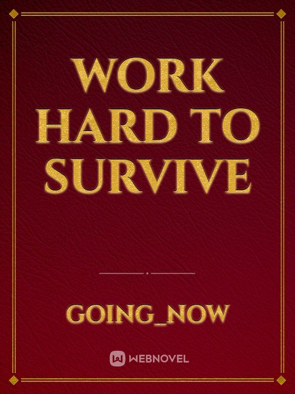 Work hard to survive