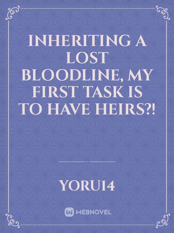 Inheriting a Lost Bloodline, My First Task is to have heirs?! Book