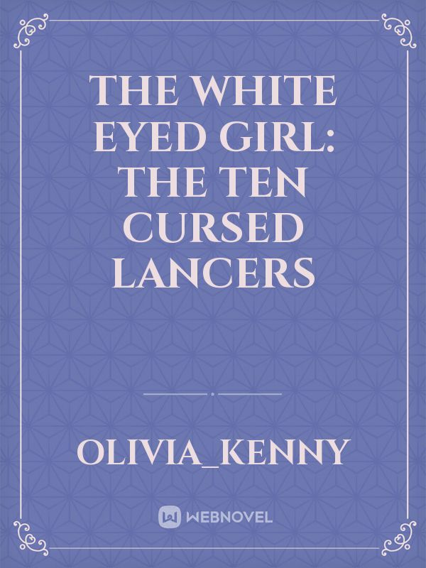 The White Eyed Girl: The Ten Cursed Lancers