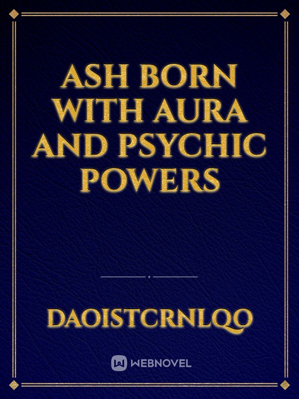 Ash born with aura and psychic powers Book