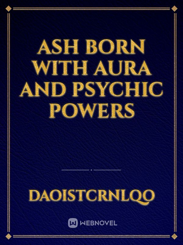 Ash born with aura and psychic powers