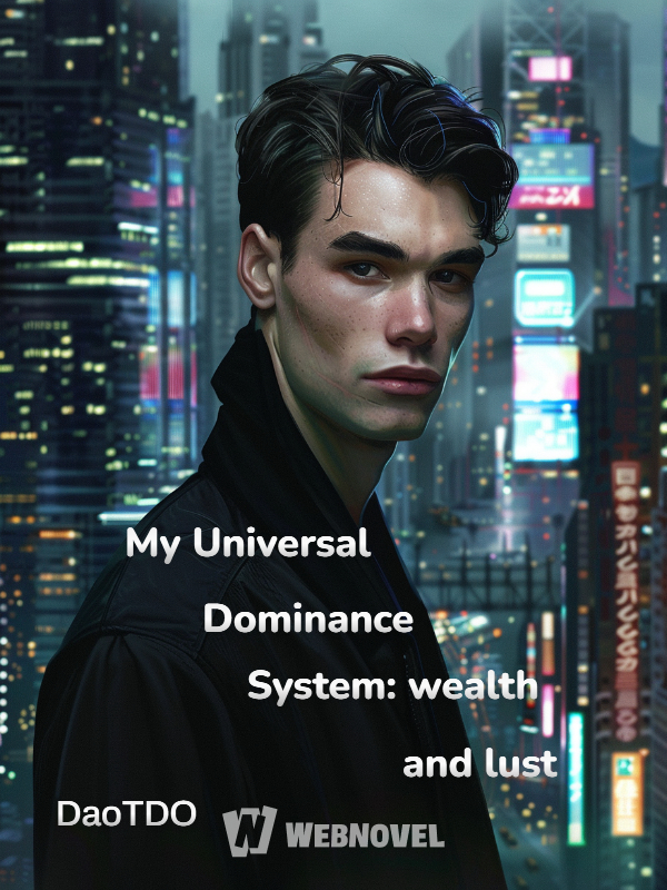 My Universal Dominance System: wealth and lust