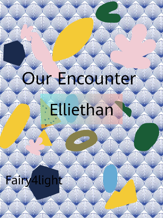 Our Encounter ; Elliethan