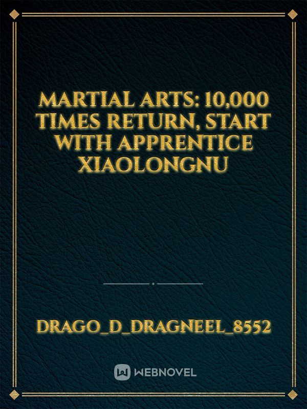 Martial Arts: 10,000 Times Return, Start With Apprentice Xiaolongnu