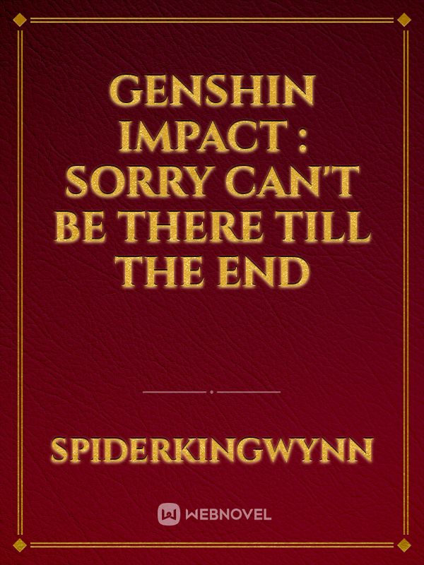 Genshin Impact : Sorry can't be there till the end