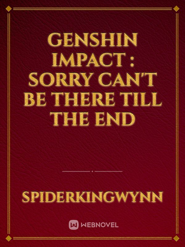 Genshin Impact : Sorry can't be there till the end