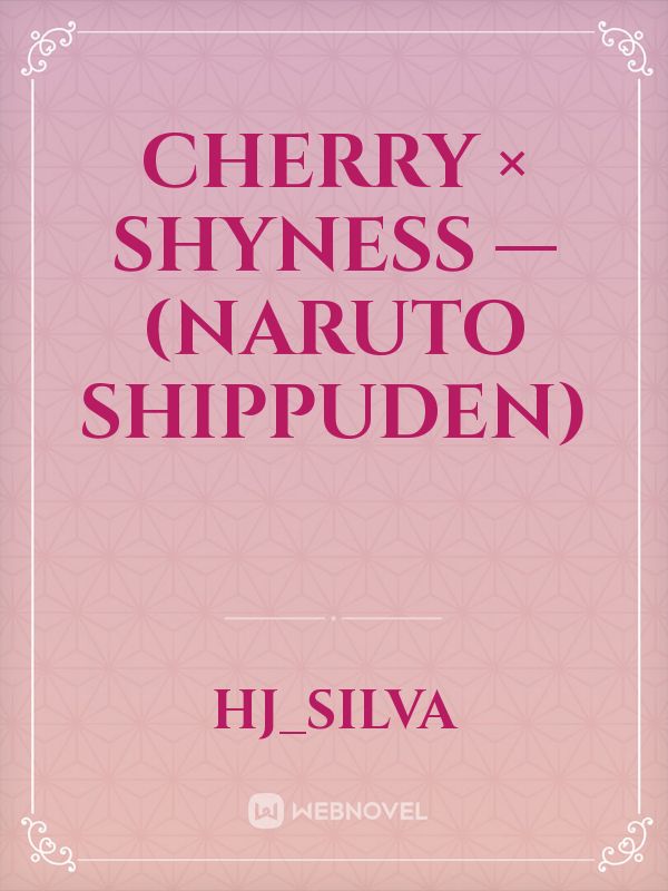 Cherry × Shyness — (Naruto Shippuden)