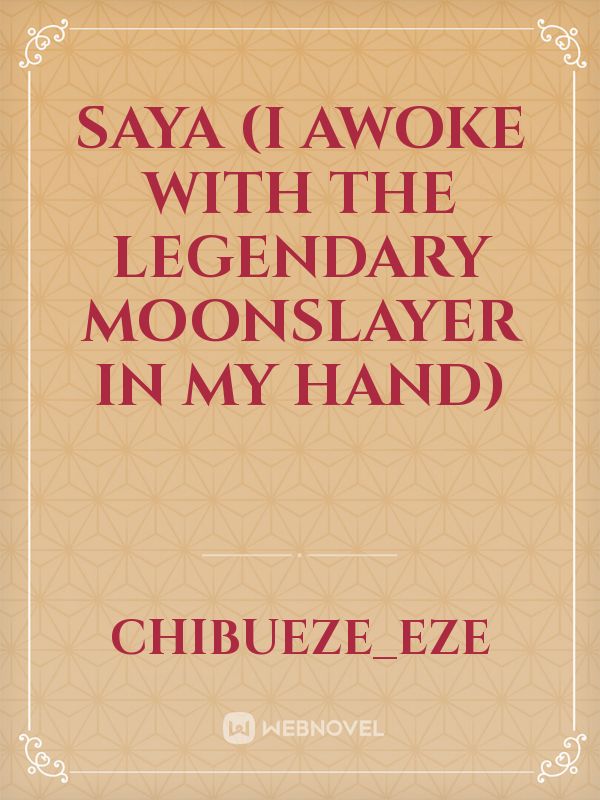 SAYA (I AWOKE WITH THE LEGENDARY MOONSLAYER IN MY HAND) Book