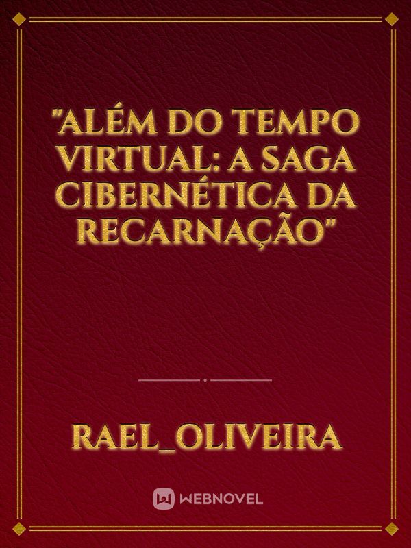 "Além do Tempo Virtual: A Saga Cibernética da Recarnação"
