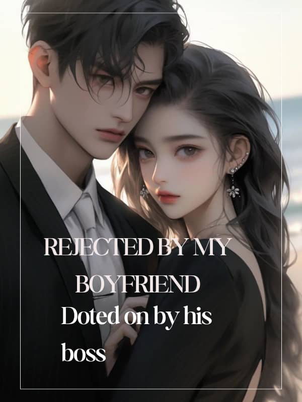 Rejected By My Boyfriend Doted On By His Boss Book