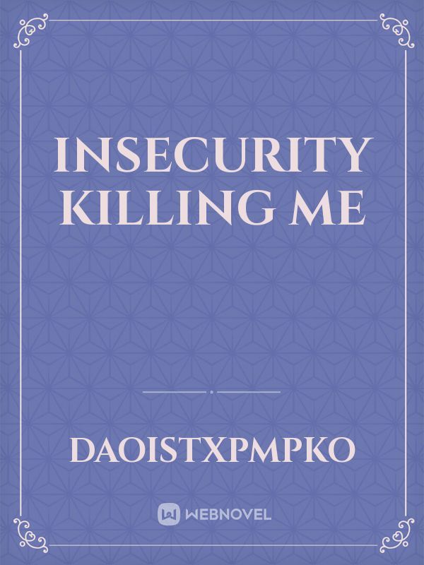Insecurity Killing Me