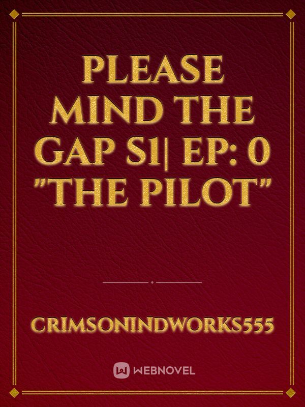 Please Mind the Gap S1| Ep: 0 "The Pilot"