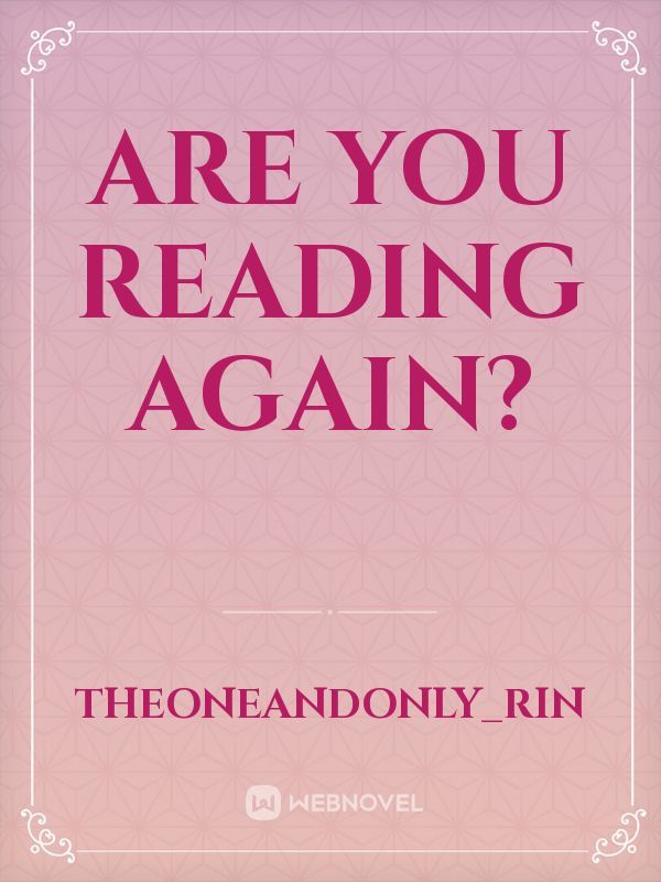 Are you reading again?