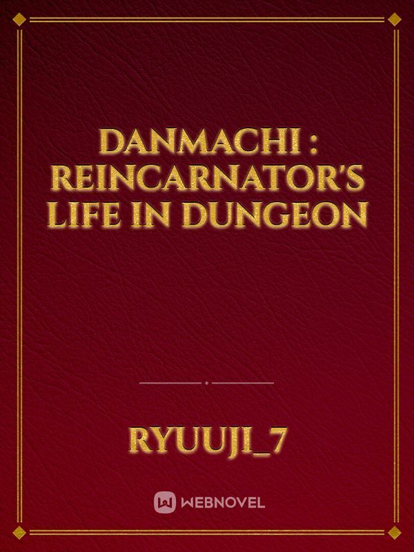 Danmachi : Reincarnator's Life in Dungeon