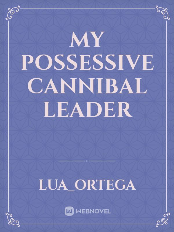 My Possessive Cannibal Leader