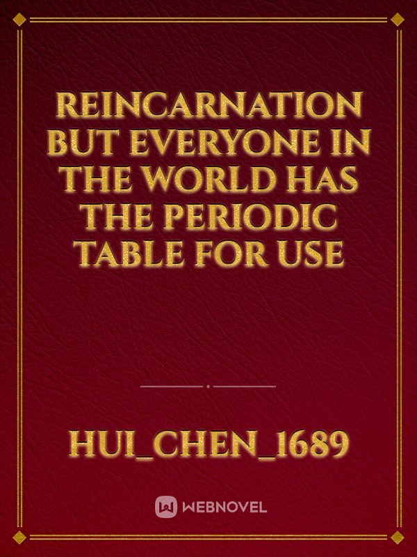 Reincarnation but everyone in the world has the periodic table for use