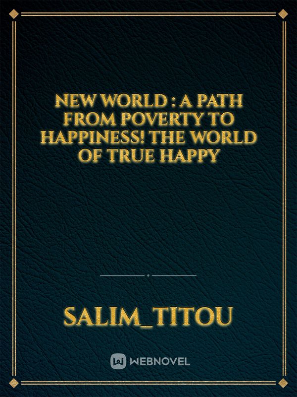 New world : A path from poverty to happiness! The world of true happy