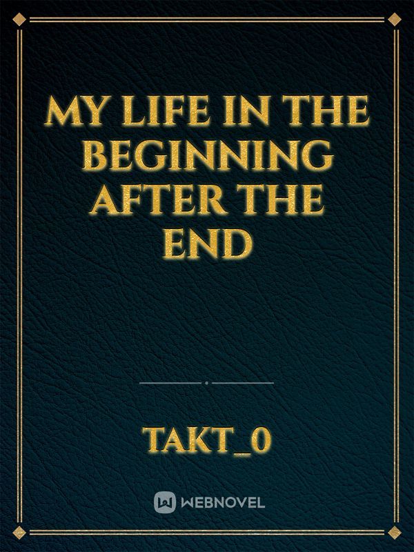 My life in The beginning After the end