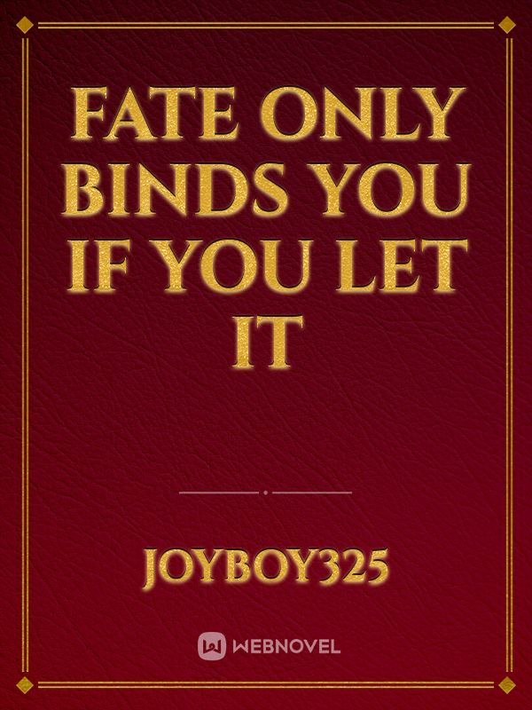 Fate only binds you if you let it