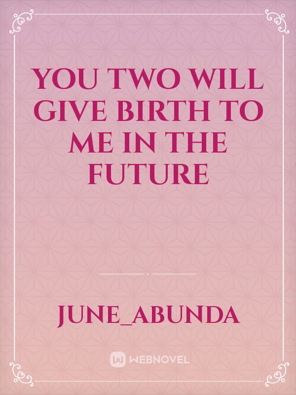 You Two Will Give Birth To Me In The Future Book