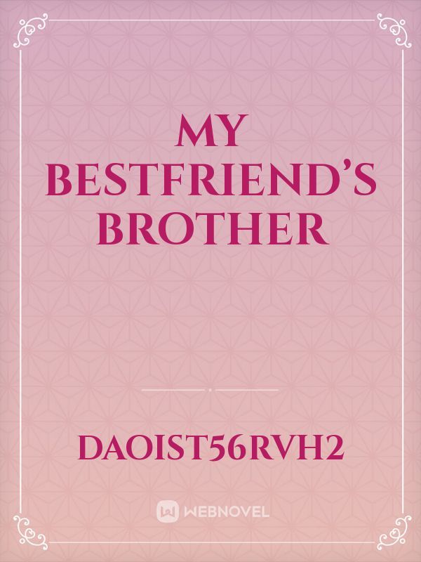 My bestfriend’s brother
