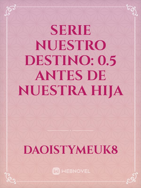 Serie Nuestro Destino: 0.5 Antes De Nuestra Hija