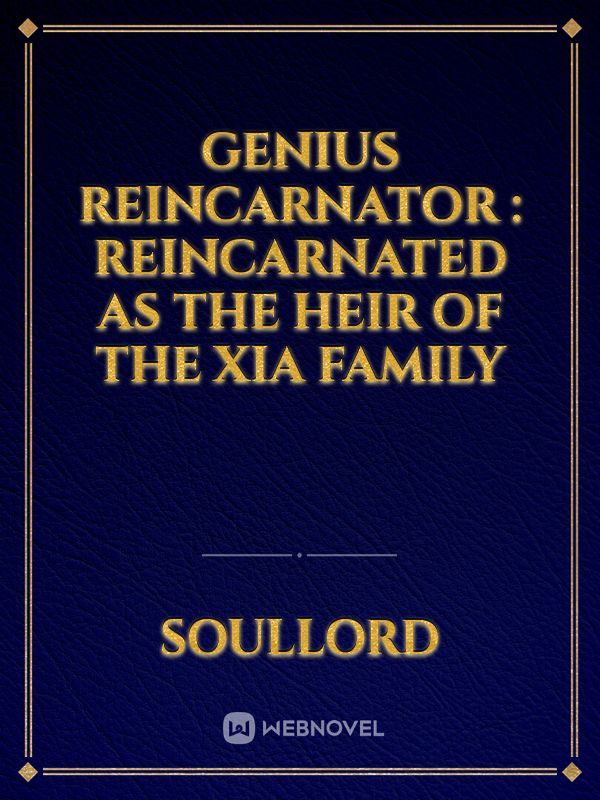 Genius Reincarnator : Reincarnated as the Heir of the Xia Family