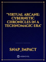 "Virtual Arcane: Cybernetic Chronicles in a Technomagic Era" Book