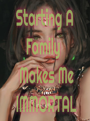 Starting A Family Makes Me IMMORTAL Book