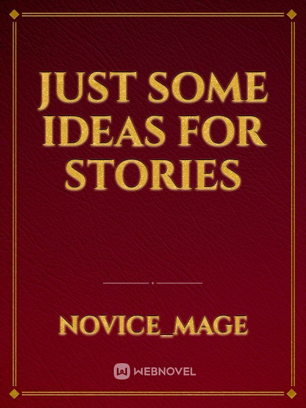 Just some Ideas for stories