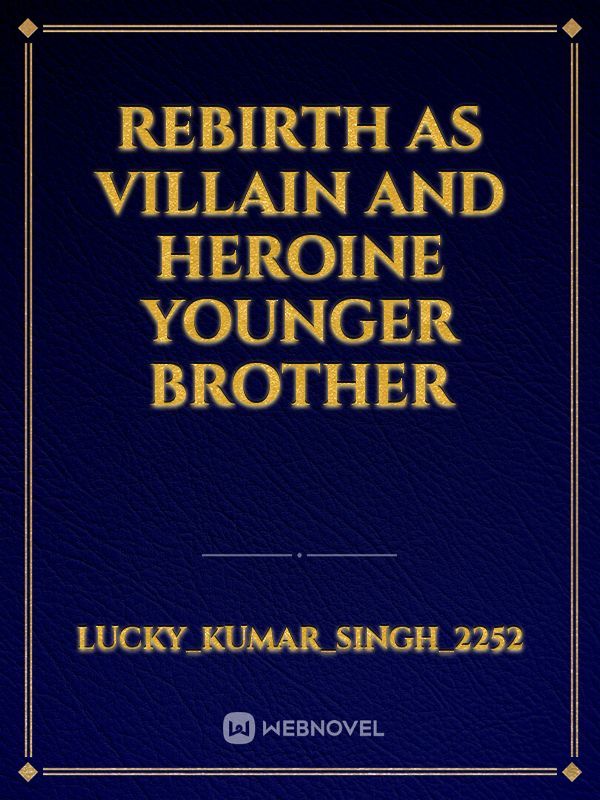 Rebirth as villain and heroine younger brother