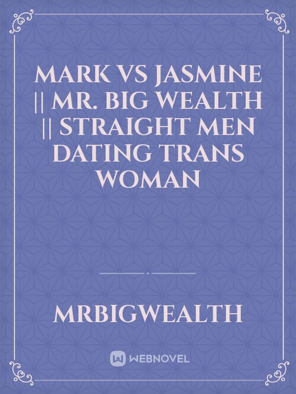 MARK vs JASMINE || MR. BIG WEALTH || STRAIGHT MEN DATING TRANS WOMAN