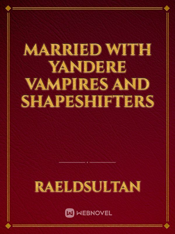 Married  with  yandere vampires and shapeshifters