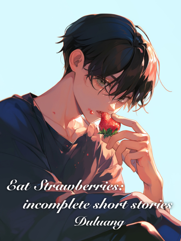 Eat Strawberries: incomplete short stories [BL]
