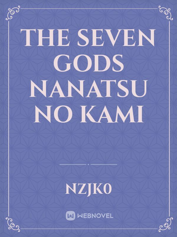 THE SEVEN GODS
Nanatsu no kami