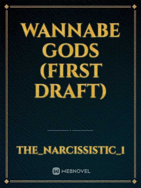 WANNABE GODS (first draft)