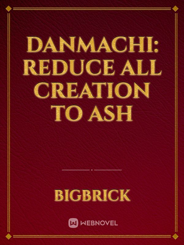 Danmachi: Reduce All Creation To Ash