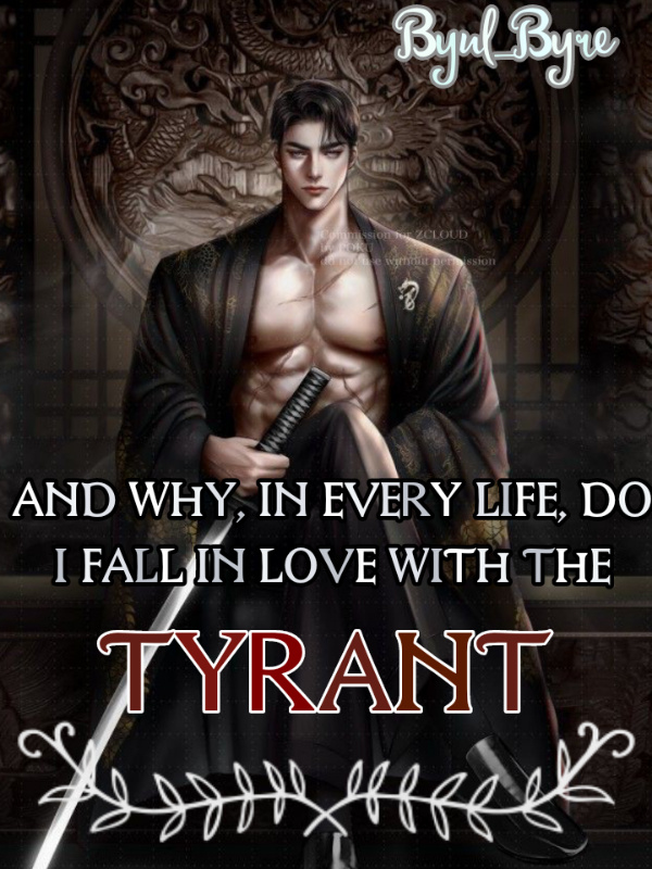And Why, In Every Life, Do I Fall In Love With The Tyrant?