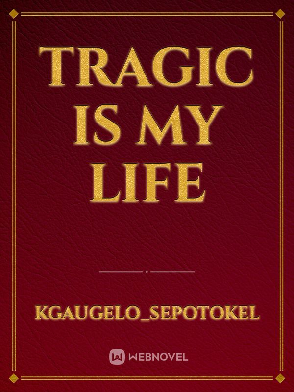 Tragic is my life