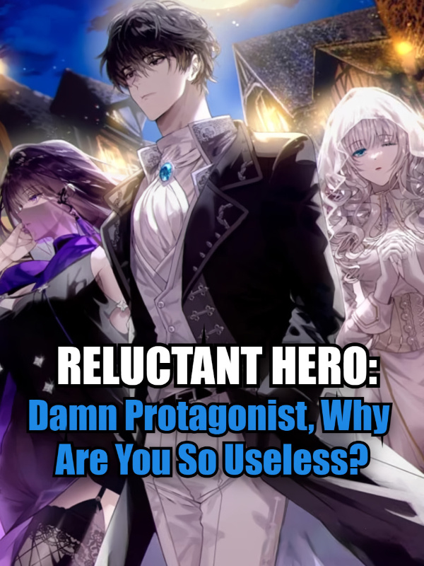 Reluctant Hero: Damn Protagonist, Why Are You So Useless?