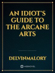 An idiot's guide to the arcane arts Book