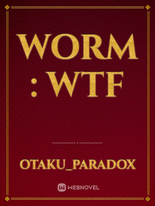 Worm : WTF