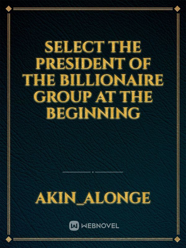Select the President of the Billionaire Group at the Beginning