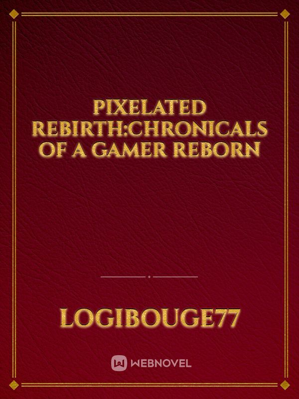 Pixelated rebirth:chronicals of a gamer reborn