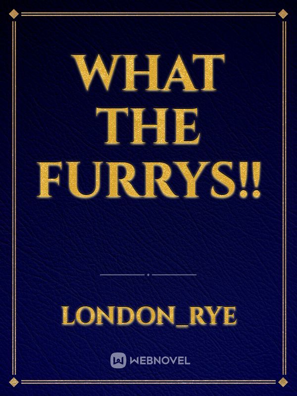 WHAT THE FURRYS!!