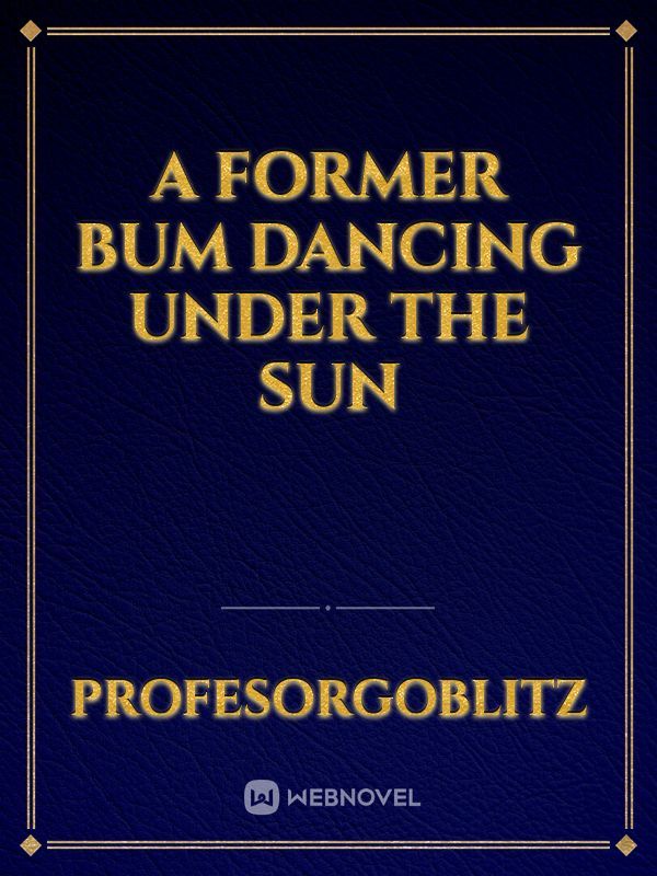 A Former Bum dancing under the Sun