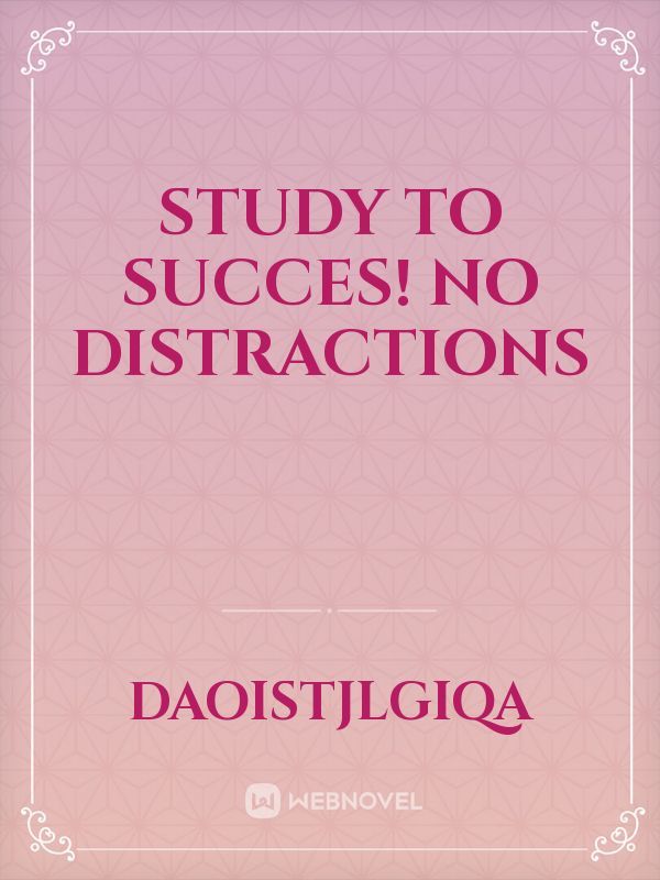 Study to succes! no distractions